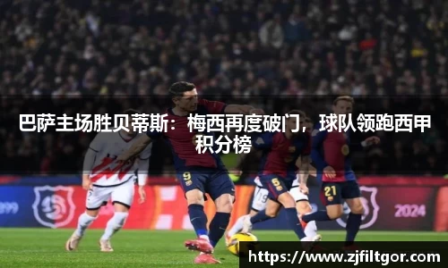 巴萨主场胜贝蒂斯：梅西再度破门，球队领跑西甲积分榜