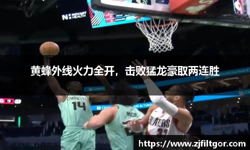 黄蜂外线火力全开，击败猛龙豪取两连胜